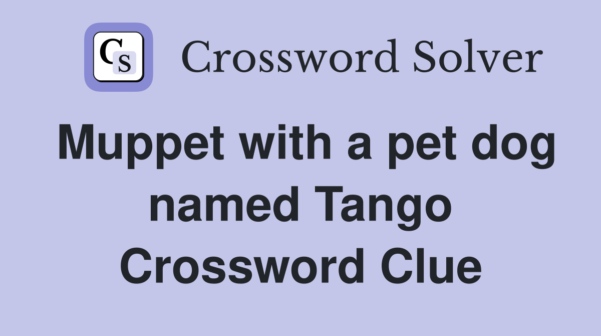 Muppet with a pet dog named Tango Crossword Clue Answers Crossword